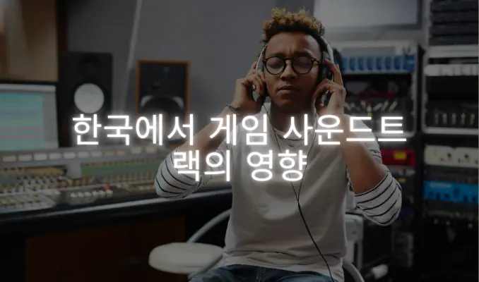 녹음실에서 헤드폰을 쓰고 음악을 듣는 남성의 모습 위에 ‘한국에서 게임 사운드트랙의 영향’이라는 문구가 쓰여 있음.