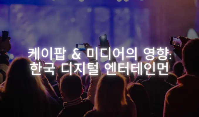 콘서트 현장에서 관객들이 무대를 바라보며 휴대폰으로 촬영하는 모습 위에 ‘케이팝 & 미디어의 영향: 한국 디지털 엔터테인먼트’라는 문구가 쓰여 있음.